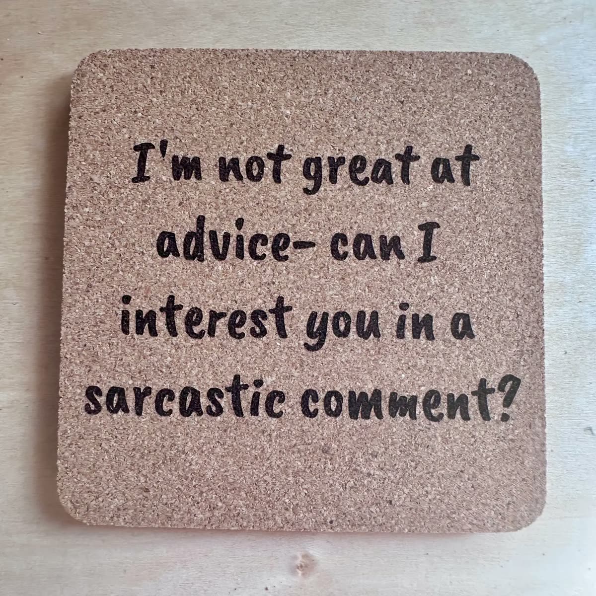 Square cork coaster engraved: I'm not great at advice, can I interest you in a sarcastic comment?