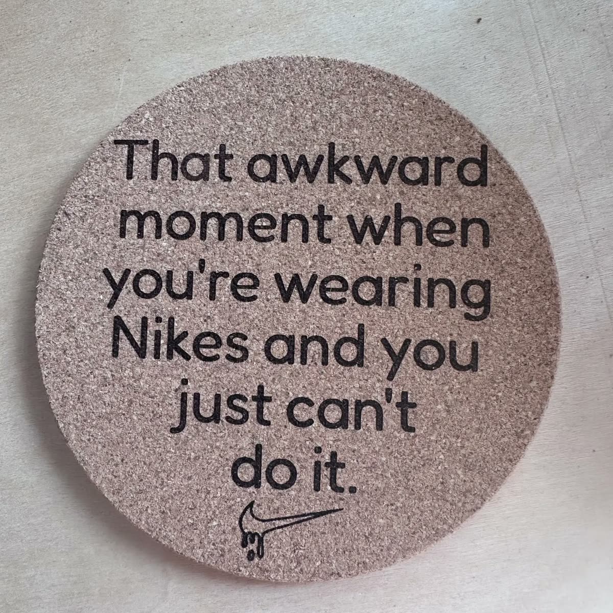 Round cork coaster engraved: That awkward moment when you're wearing Nikes and you just can't do it